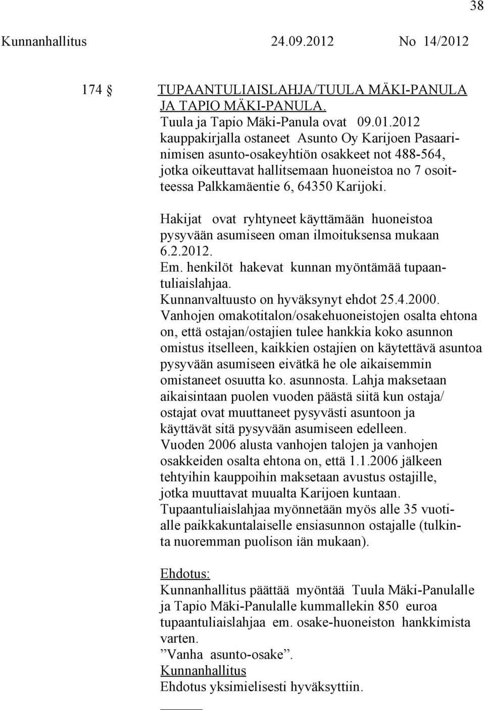 Hakijat ovat ryhtyneet käyttämään huoneistoa pysyvään asumiseen oman ilmoituksensa mukaan 6.2.2012. Em. henkilöt hakevat kunnan myöntämää tupaantuliaislahjaa. Kunnanvaltuusto on hyväksynyt ehdot 25.4.