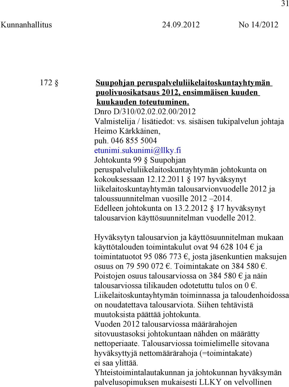 12.2011 197 hyväksynyt liikelaitoskuntayhtymän talousarvionvuodelle 2012 ja taloussuunnitelman vuosille 2012 2014. Edelleen johtokunta on 13.2.2012 17 hyväksynyt talousarvion käyttösuunnitelman vuodelle 2012.
