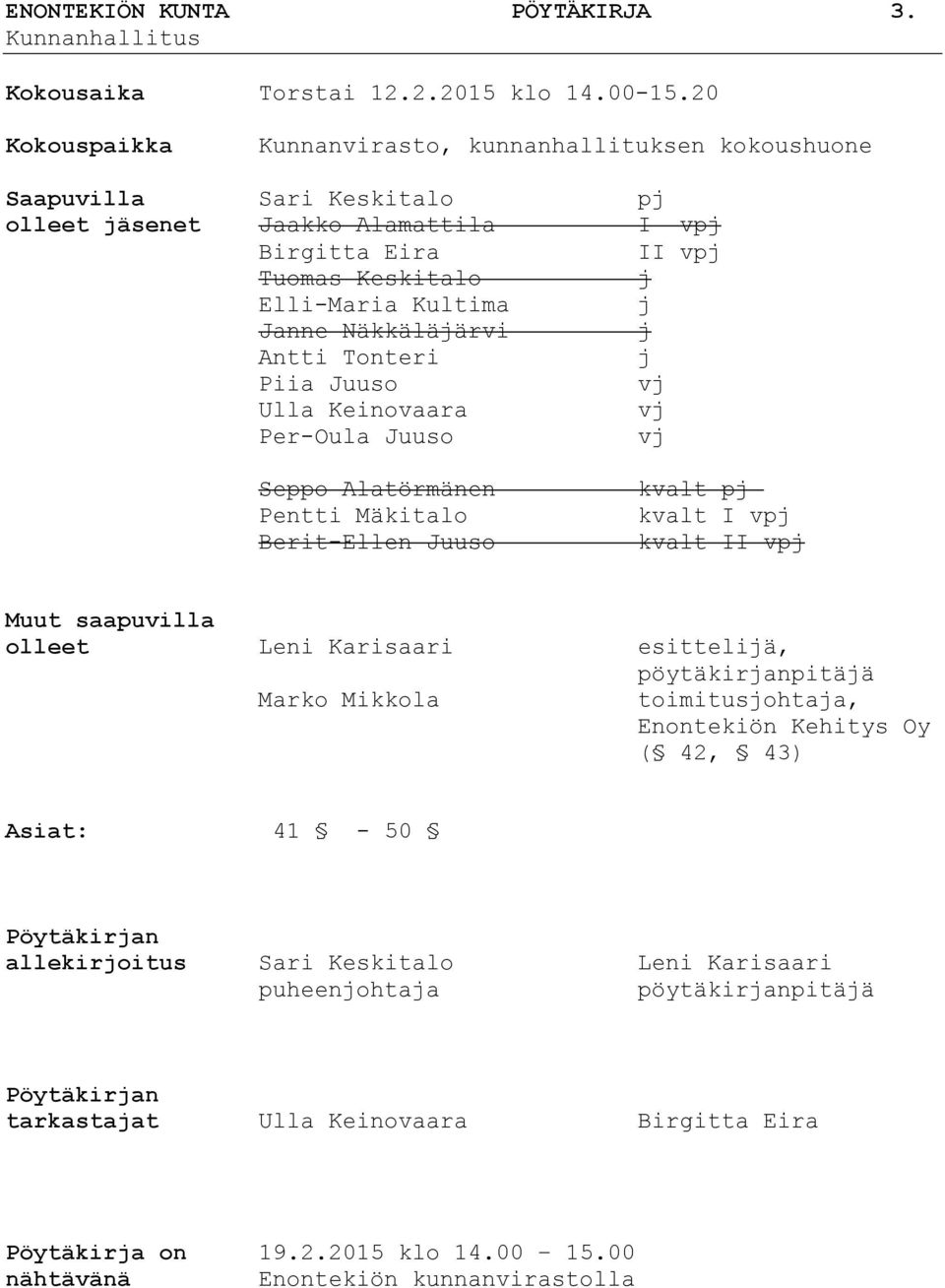 Näkkäläjärvi j Antti Tonteri j Piia Juuso vj Ulla Keinovaara vj Per-Oula Juuso vj Seppo Alatörmänen Pentti Mäkitalo Berit-Ellen Juuso kvalt pj kvalt I vpj kvalt II vpj Muut saapuvilla olleet Leni