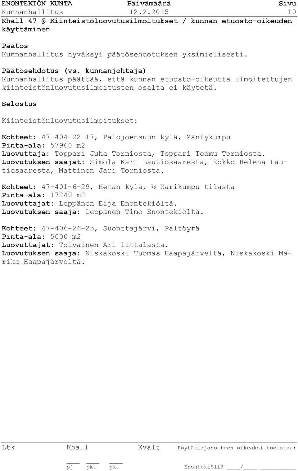 Selostus Kiinteistönluovutusilmoitukset: Kohteet: 47-404-22-17, Palojoensuun kylä, Mäntykumpu Pinta-ala: 57960 m2 Luovuttaja: Toppari Juha Torniosta, Toppari Teemu Torniosta.