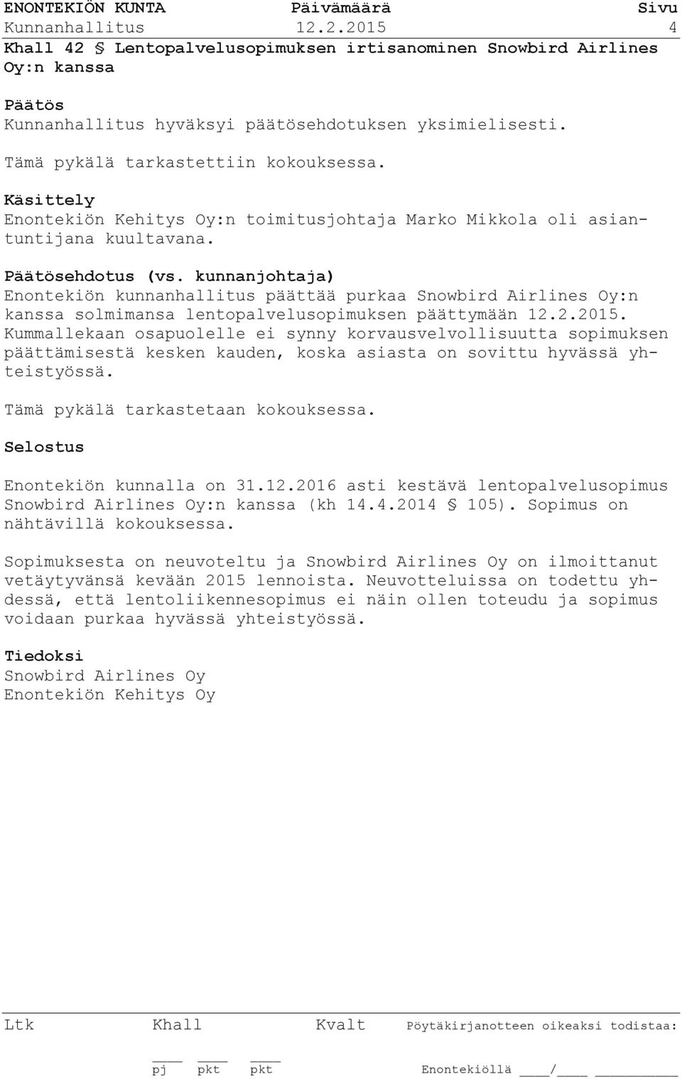 kunnanjohtaja) Enontekiön kunnanhallitus päättää purkaa Snowbird Airlines Oy:n kanssa solmimansa lentopalvelusopimuksen päättymään 12.2.2015.