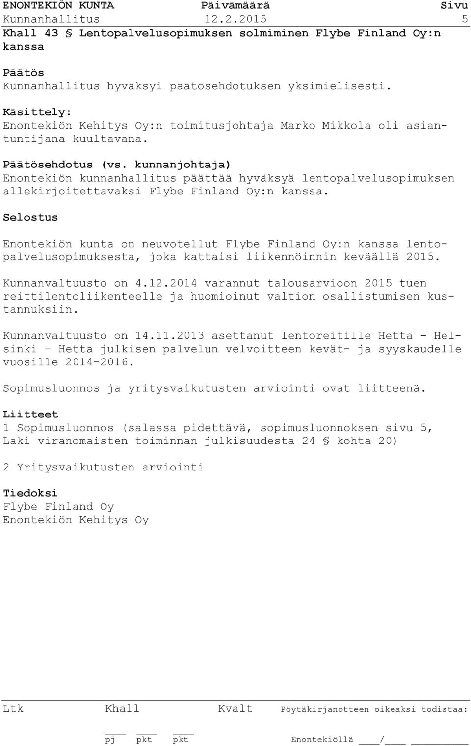 kunnanjohtaja) Enontekiön kunnanhallitus päättää hyväksyä lentopalvelusopimuksen allekirjoitettavaksi Flybe Finland Oy:n kanssa.