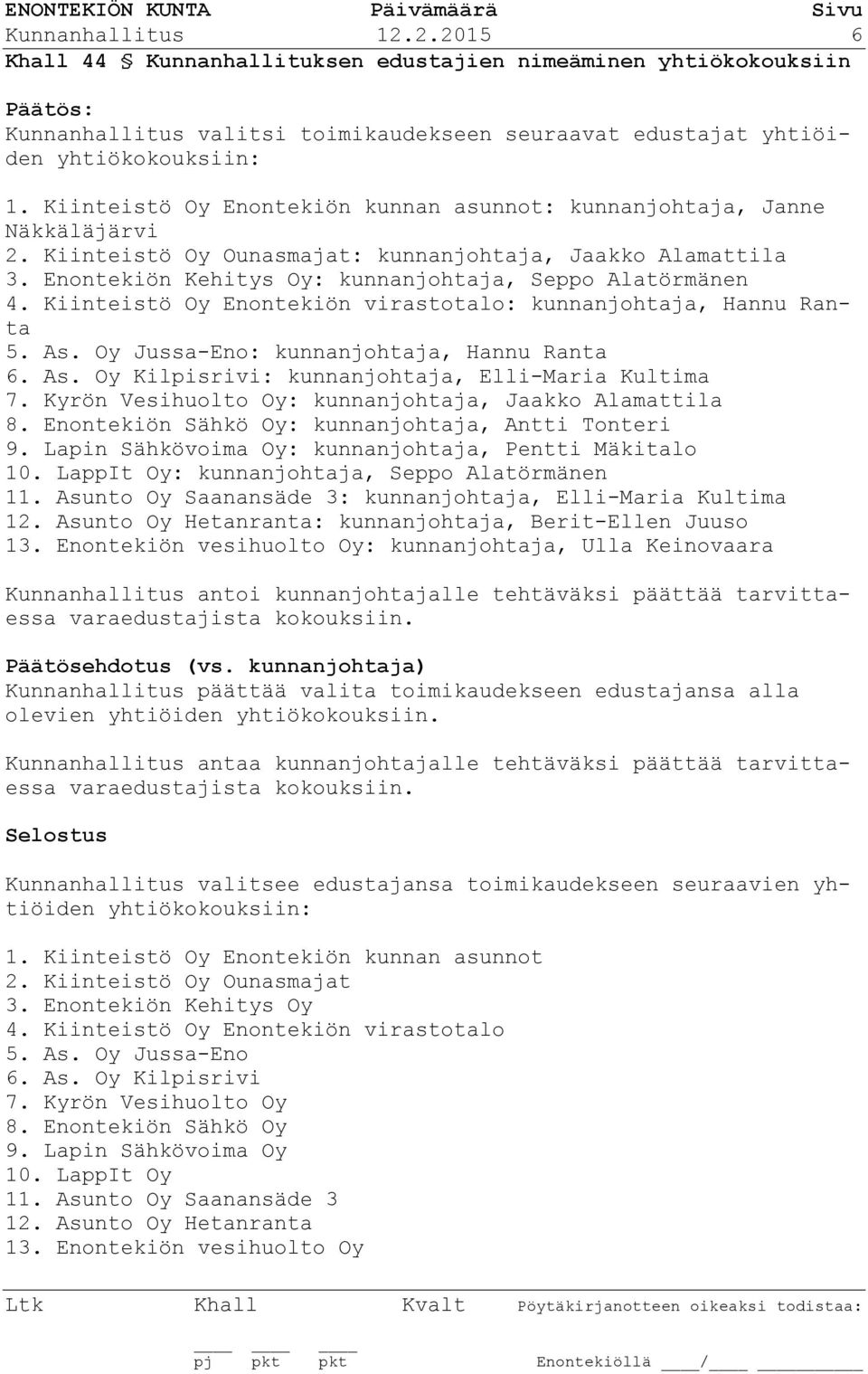 Kiinteistö Oy Enontekiön virastotalo: kunnanjohtaja, Hannu Ranta 5. As. Oy Jussa-Eno: kunnanjohtaja, Hannu Ranta 6. As. Oy Kilpisrivi: kunnanjohtaja, Elli-Maria Kultima 7.