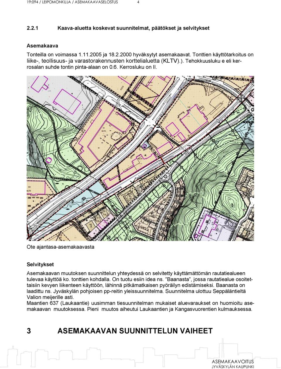 Ote ajantasa-asemakaavasta Selvitykset Asemakaavan muutoksen suunnittelun yhteydessä on selvitetty käyttämättömän rautatiealueen tulevaa käyttöä ko. tonttien kohdalla. On tuotu esiin idea ns.