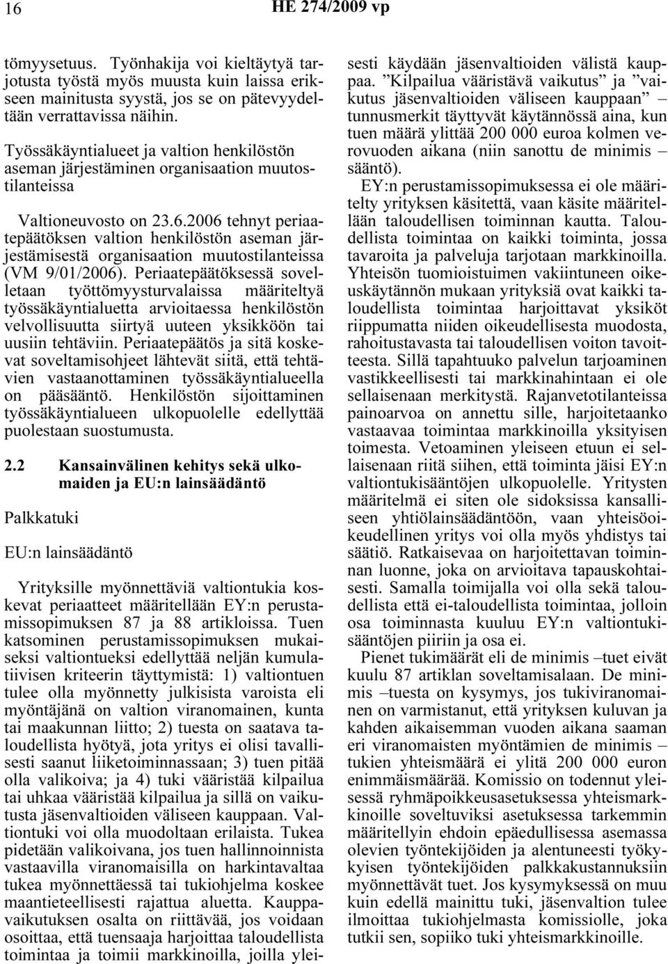 2006 tehnyt periaatepäätöksen valtion henkilöstön aseman järjestämisestä organisaation muutostilanteissa (VM 9/01/2006).