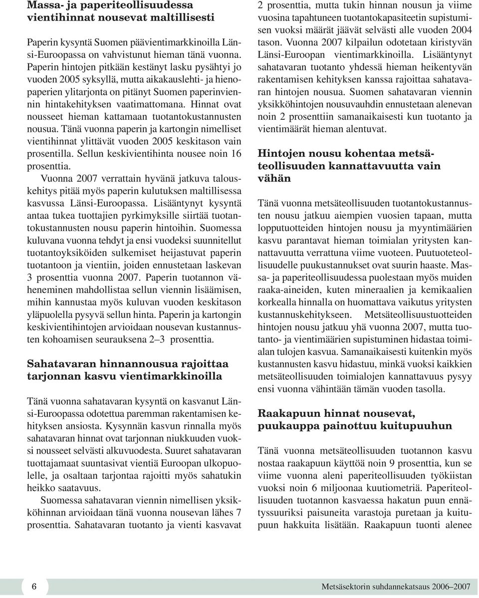 Hinnat ovat nousseet hieman kattamaan tuotantokustannusten nousua. Tänä vuonna paperin ja kartongin nimelliset vientihinnat ylittävät vuoden 2005 keskitason vain prosentilla.