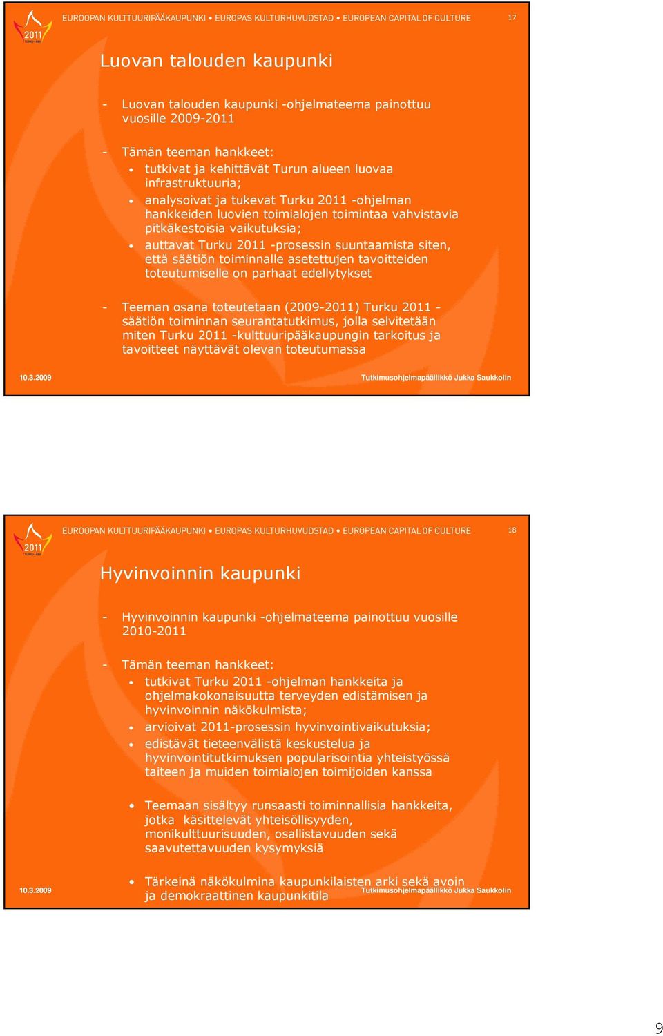 tavoitteiden toteutumiselle on parhaat edellytykset Teeman osana toteutetaan (20092011) Turku 2011 säätiön toiminnan seurantatutkimus, jolla selvitetään miten Turku 2011 kulttuuripääkaupungin