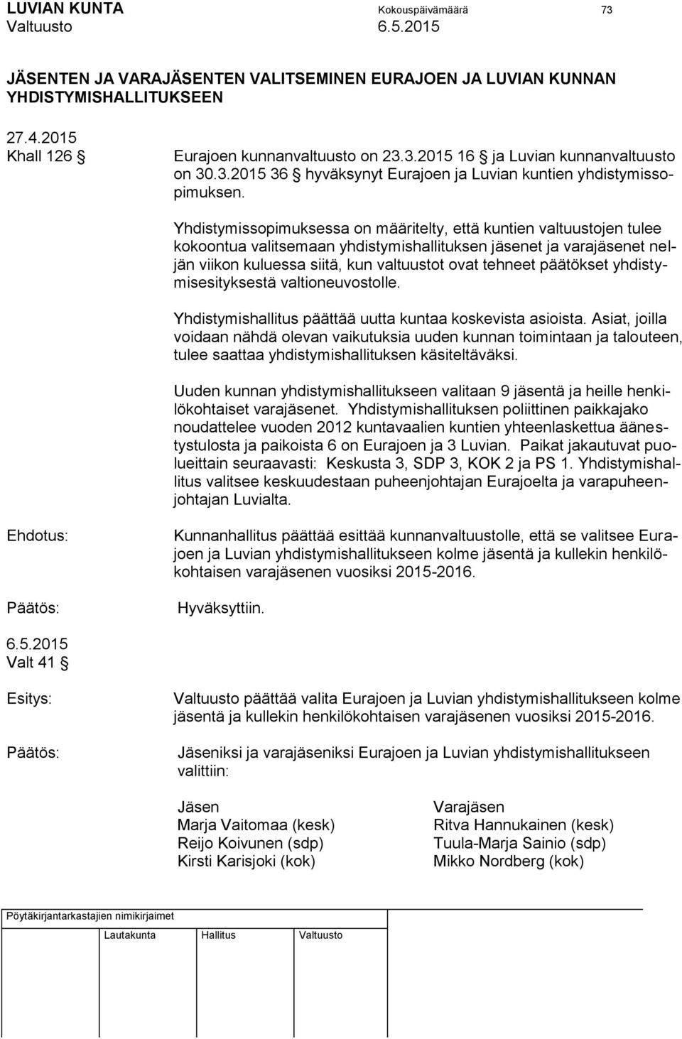 Yhdistymissopimuksessa on määritelty, että kuntien valtuustojen tulee kokoontua valitsemaan yhdistymishallituksen jäsenet ja varajäsenet neljän viikon kuluessa siitä, kun valtuustot ovat tehneet