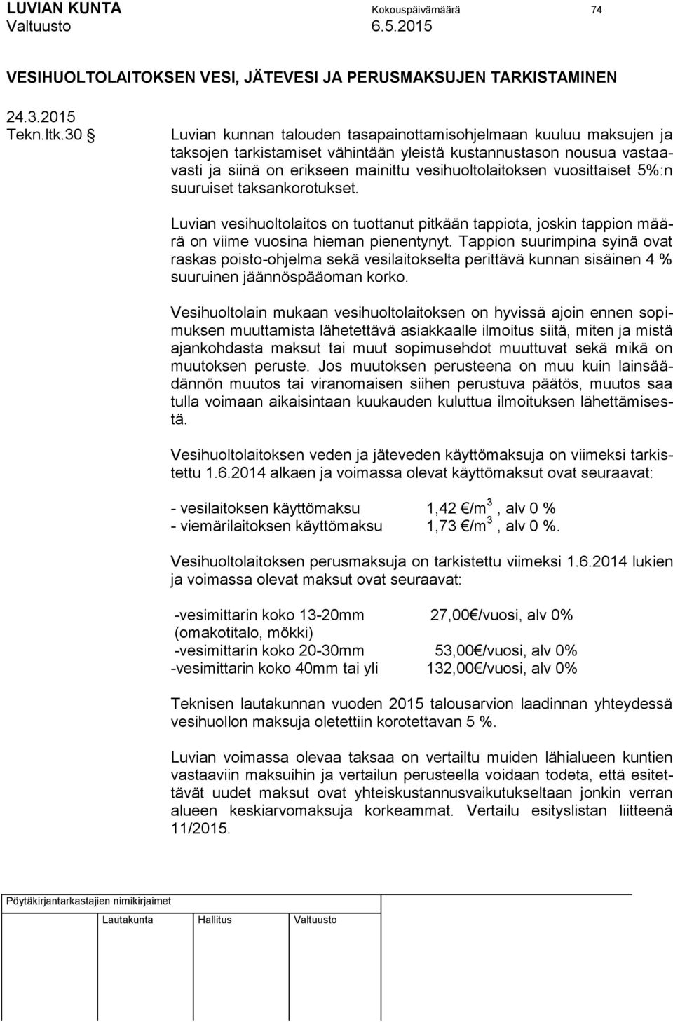 vuosittaiset 5%:n suuruiset taksankorotukset. Luvian vesihuoltolaitos on tuottanut pitkään tappiota, joskin tappion määrä on viime vuosina hieman pienentynyt.