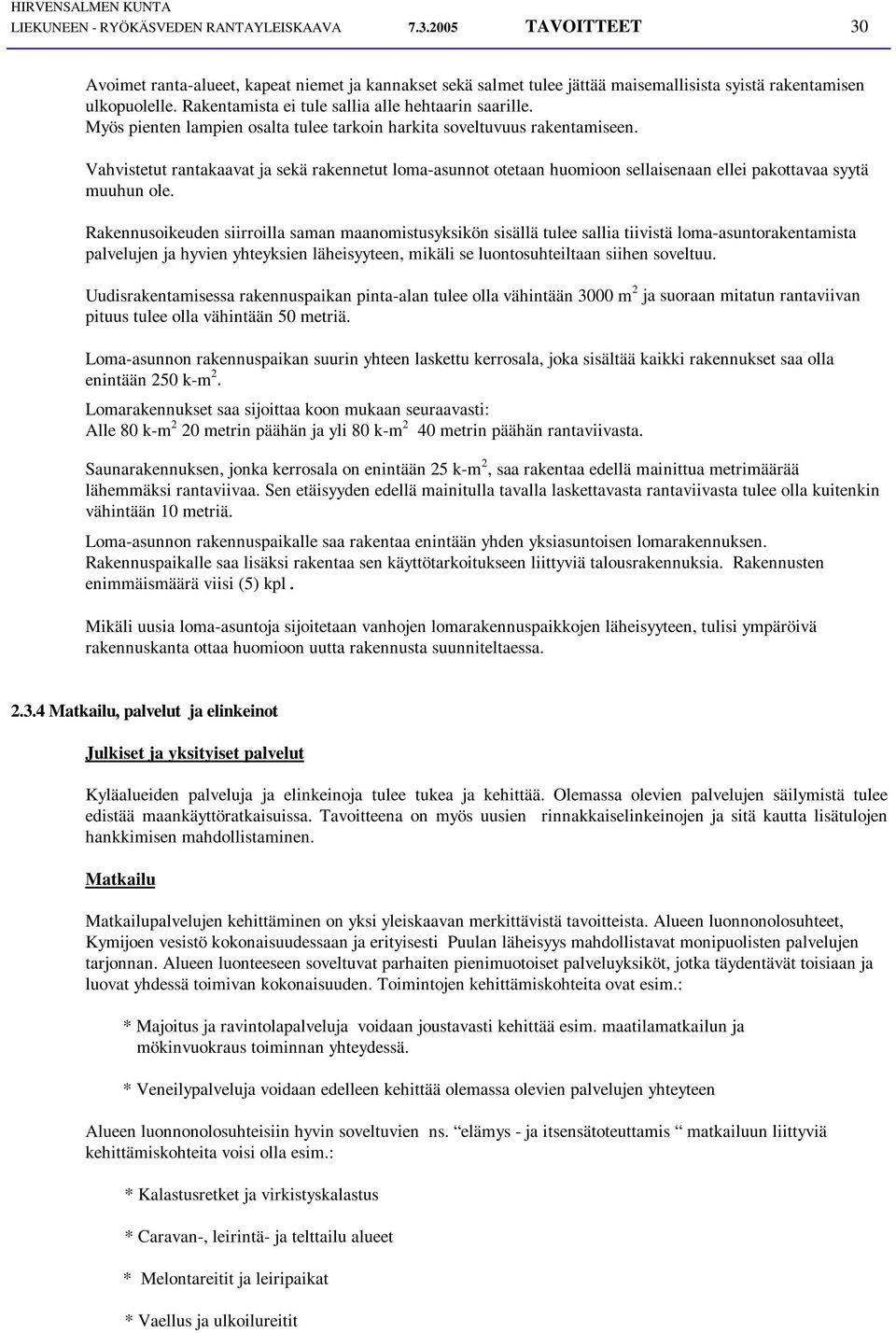 Vahvistetut rantakaavat ja sekä rakennetut loma-asunnot otetaan huomioon sellaisenaan ellei pakottavaa syytä muuhun ole.
