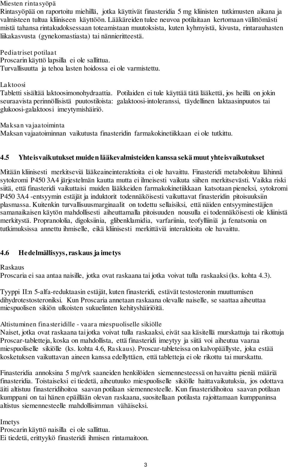 nännieritteestä. Pediatriset potilaat Proscarin käyttö lapsilla ei ole sallittua. Turvallisuutta ja tehoa lasten hoidossa ei ole varmistettu. Laktoosi Tabletti sisältää laktoosimonohydraattia.