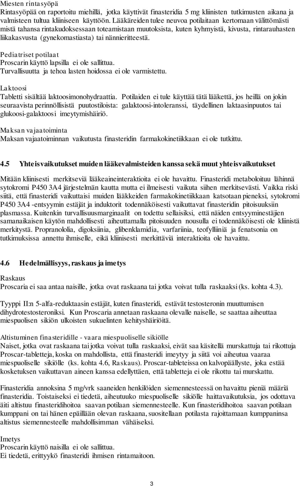 nännieritteestä. Pediatriset potilaat Proscarin käyttö lapsilla ei ole sallittua. Turvallisuutta ja tehoa lasten hoidossa ei ole varmistettu. Laktoosi Tabletti sisältää laktoosimonohydraattia.