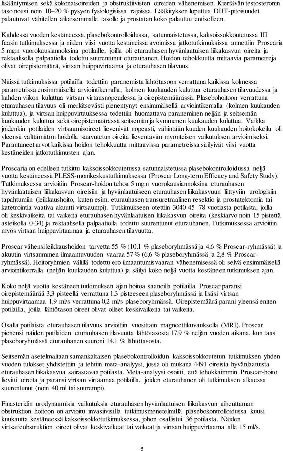 Kahdessa vuoden kestäneessä, plasebokontrolloidussa, satunnaistetussa, kaksoissokkoutetussa III faasin tutkimuksessa ja niiden viisi vuotta kestäneissä avoimissa jatkotutkimuksissa annettiin