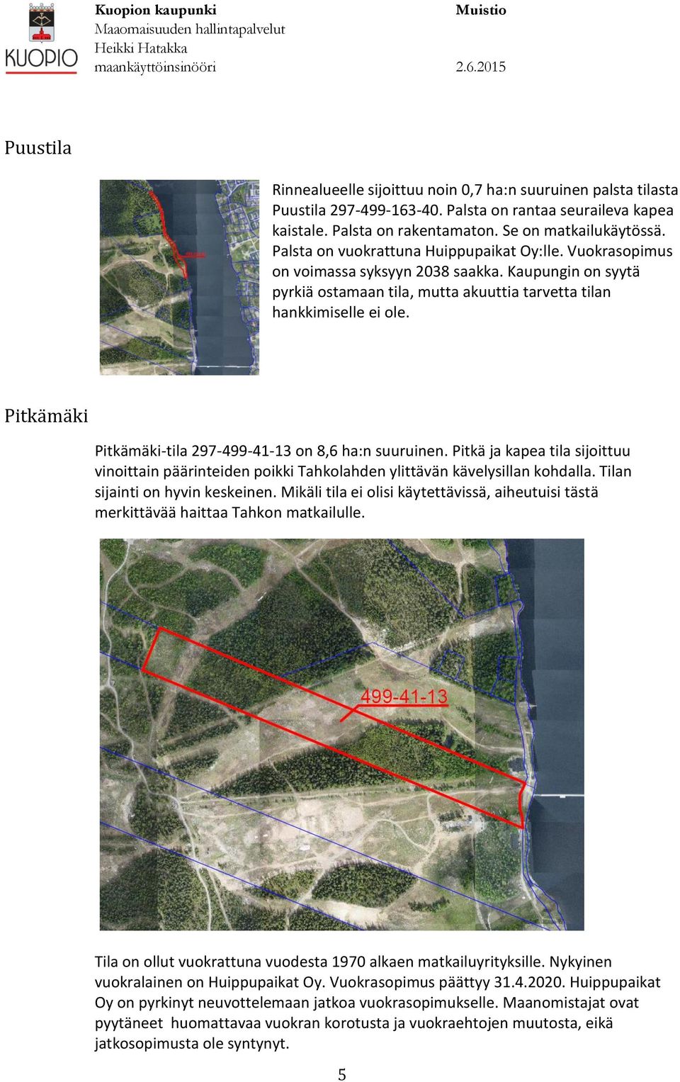 Pitkämäki Pitkämäki-tila 297-499-41-13 on 8,6 ha:n suuruinen. Pitkä ja kapea tila sijoittuu vinoittain päärinteiden poikki Tahkolahden ylittävän kävelysillan kohdalla.