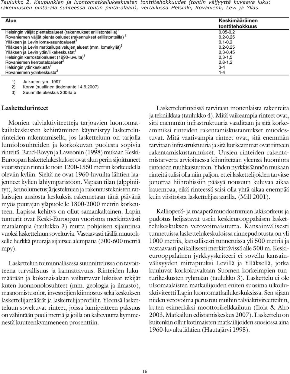 2007) 3) Suunnittelukeskus 2006a,b Laskettelurinteet Monien talviaktiviteetteja tarjoavien luontomatkailukeskusten kehittäminen käynnistyy laskettelurinteiden rakentamisella, jos lasketteluun on