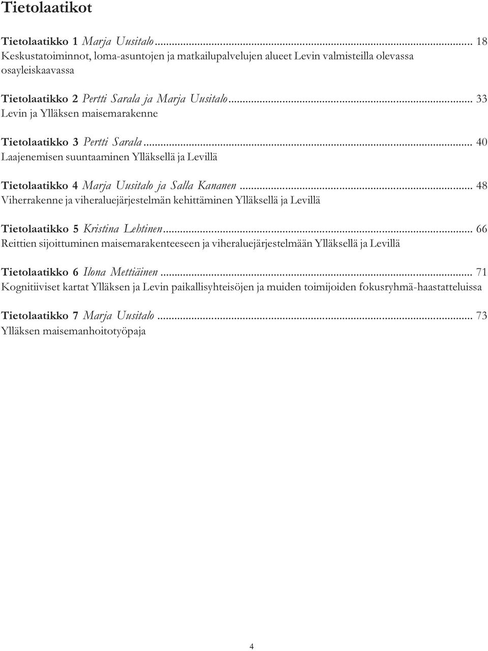 .. 33 Levin ja Ylläksen maisemarakenne Tietolaatikko 3 Pertti Sarala... 40 Laajenemisen suuntaaminen Ylläksellä ja Levillä Tietolaatikko 4 Marja Uusitalo ja Salla Kananen.