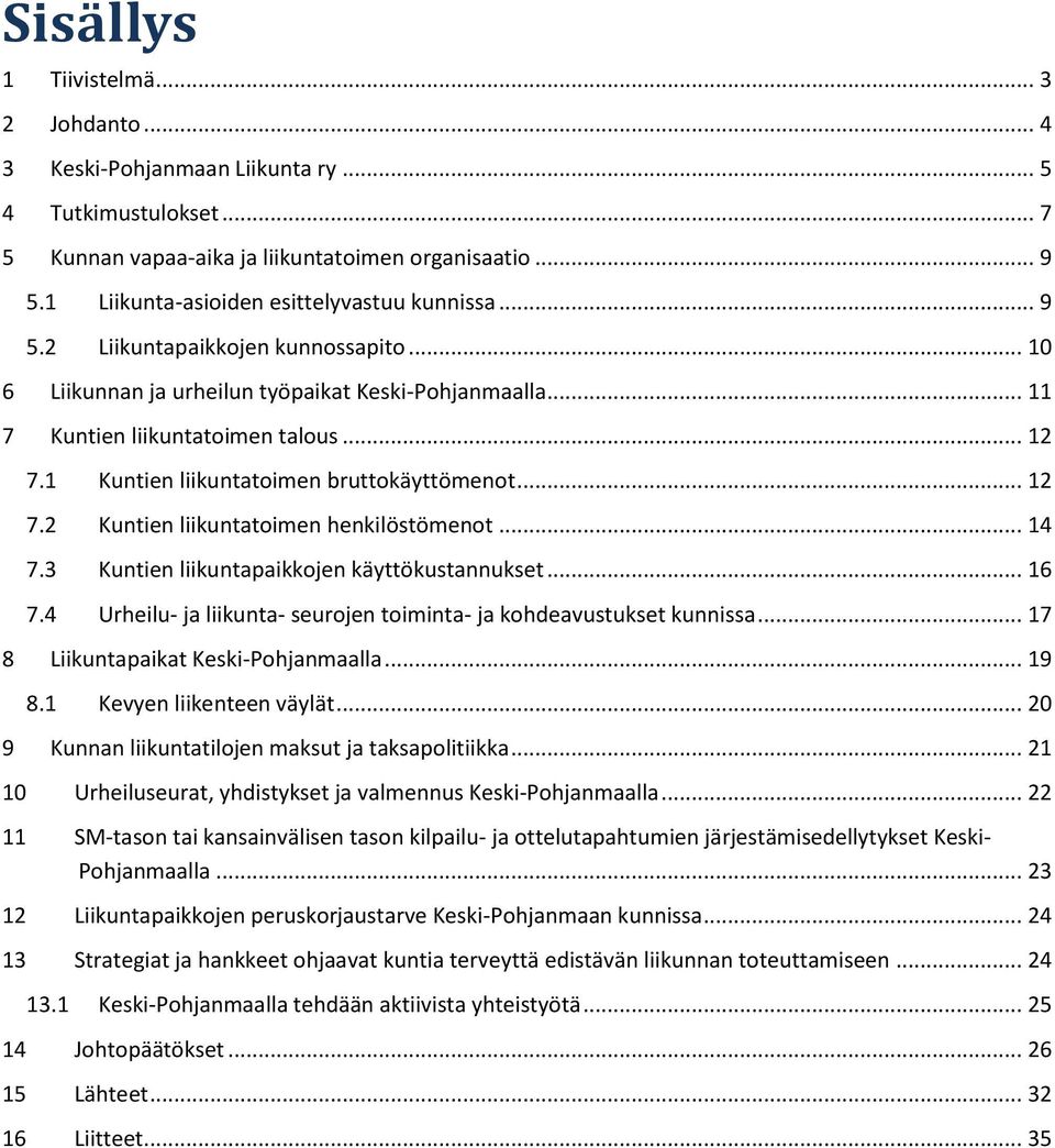 1 Kuntien liikuntatoimen bruttokäyttömenot... 12 7.2 Kuntien liikuntatoimen henkilöstömenot... 14 7.3 Kuntien liikuntapaikkojen käyttökustannukset... 16 7.
