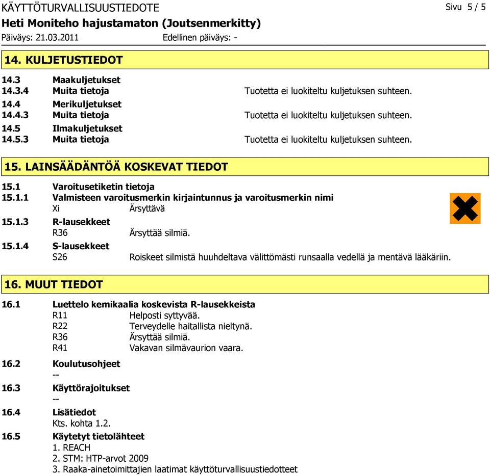 1.3 R-lausekkeet R36 15.1.4 S-lausekkeet S26 Roiskeet silmistä huuhdeltava välittömästi runsaalla vedellä ja mentävä lääkäriin. 16. MUUT TIEDOT 16.