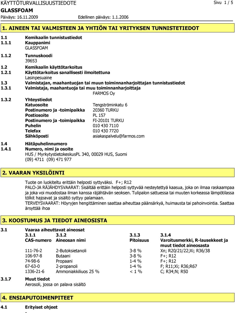 3.2 Yhteystiedot Katuosoite Tengströminkatu 6 Postinumero ja toimipaikka 20360 TURKU Postiosoite PL 157 Postinumero ja toimipaikka FI20101 TURKU Puhelin 010 430 7110 Telefax 010 430 7720 Sähköposti