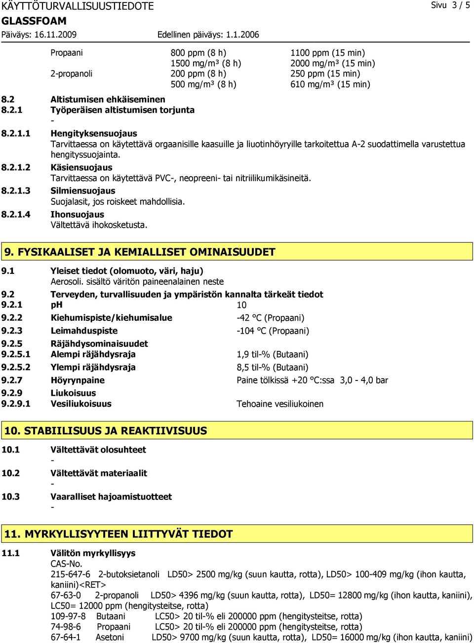 8.2.1.2 Käsiensuojaus Tarvittaessa on käytettävä PVC, neopreeni tai nitriilikumikäsineitä. 8.2.1.3 Silmiensuojaus Suojalasit, jos roiskeet mahdollisia. 8.2.1.4 Ihonsuojaus Vältettävä ihokosketusta. 9.