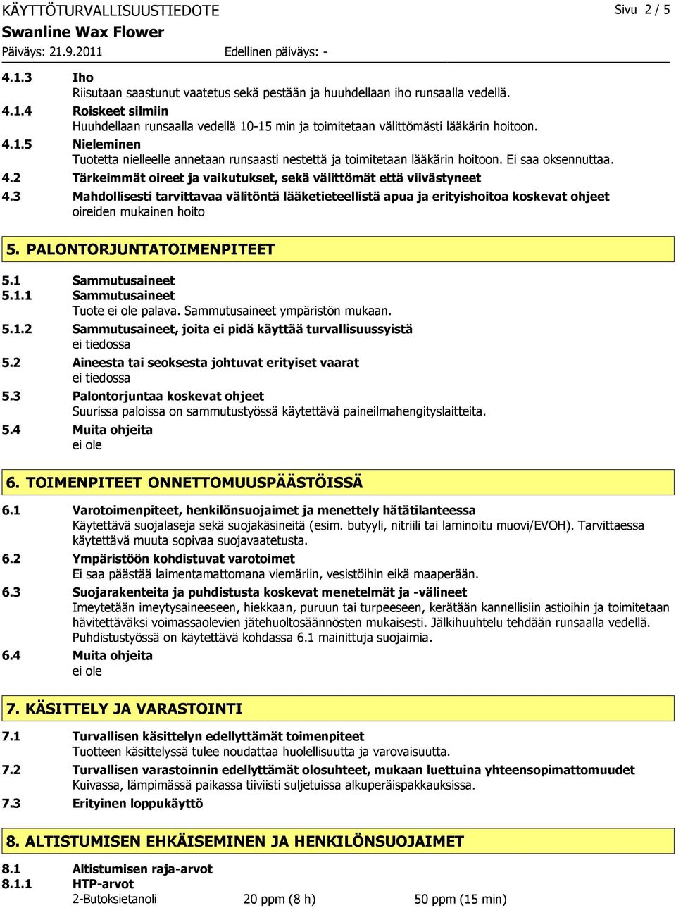 3 Mahdollisesti tarvittavaa välitöntä lääketieteellistä apua ja erityishoitoa koskevat ohjeet oireiden mukainen hoito 5. PALONTORJUNTATOIMENPITEET 5.1 Sammutusaineet 5.1.1 Sammutusaineet Tuote palava.