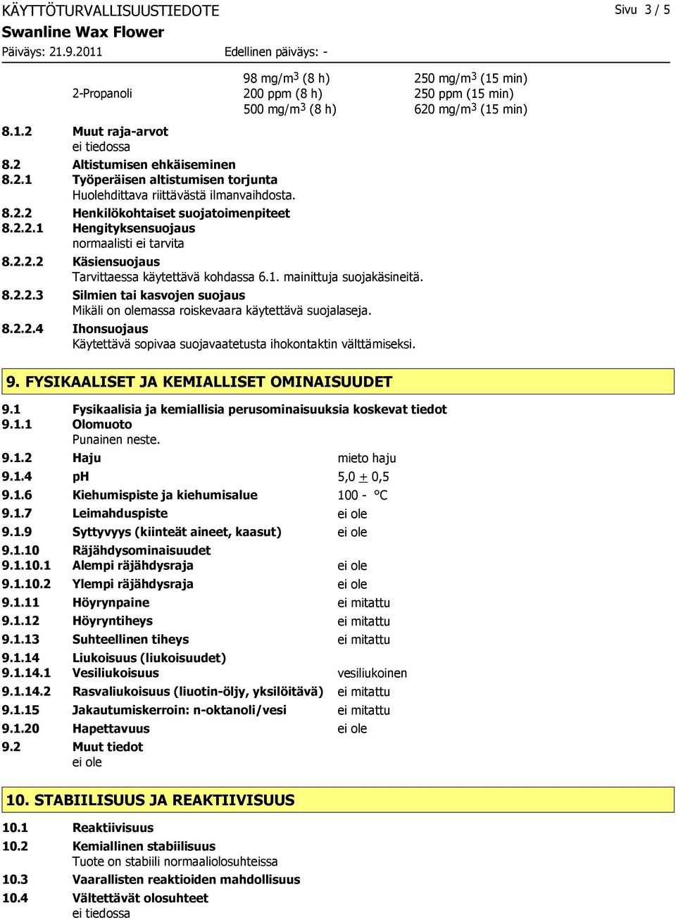 2.2.2 Käsiensuojaus Tarvittaessa käytettävä kohdassa 6.1. mainittuja suojakäsineitä. 8.2.2.3 Silmien tai kasvojen suojaus Mikäli on olemassa roiskevaara käytettävä suojalaseja. 8.2.2.4 Ihonsuojaus Käytettävä sopivaa suojavaatetusta ihokontaktin välttämiseksi.