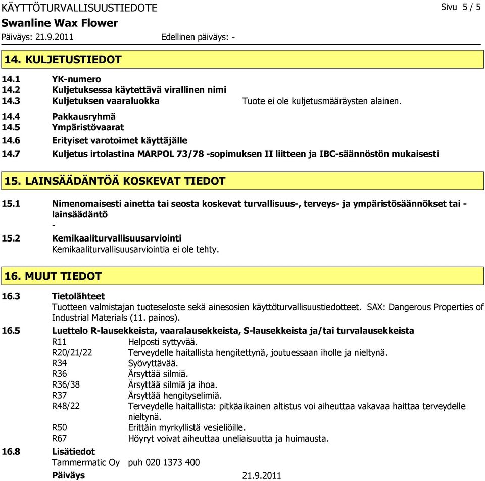 1 Nimenomaisesti ainetta tai seosta koskevat turvallisuus-, terveys- ja ympäristösäännökset tai - lainsäädäntö - 15.2 Kemikaaliturvallisuusarviointi Kemikaaliturvallisuusarviointia tehty. 16.