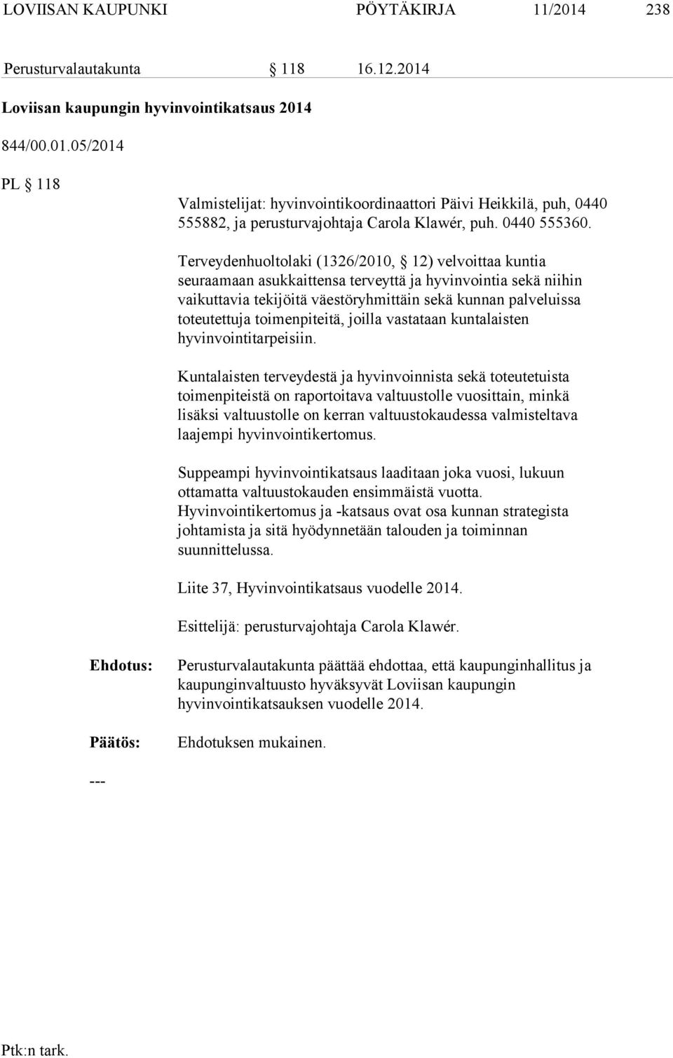 Terveydenhuoltolaki (1326/2010, 12) velvoittaa kuntia seuraamaan asukkaittensa terveyttä ja hyvinvointia sekä niihin vaikuttavia tekijöitä väestöryhmittäin sekä kunnan palveluissa toteutettuja