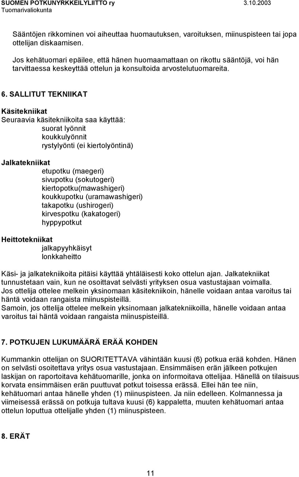 SALLITUT TEKNIIKAT Käsitekniikat Seuraavia käsitekniikoita saa käyttää: suorat lyönnit koukkulyönnit rystylyönti (ei kiertolyöntinä) Jalkatekniikat etupotku (maegeri) sivupotku (sokutogeri)