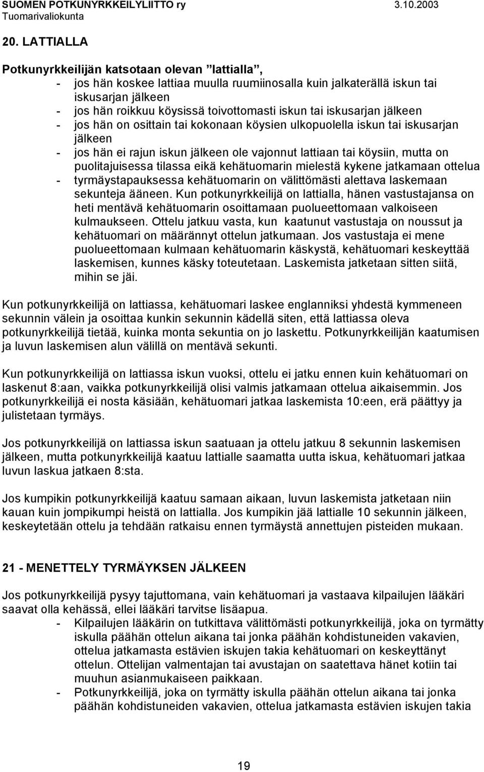 puolitajuisessa tilassa eikä kehätuomarin mielestä kykene jatkamaan ottelua - tyrmäystapauksessa kehätuomarin on välittömästi alettava laskemaan sekunteja ääneen.