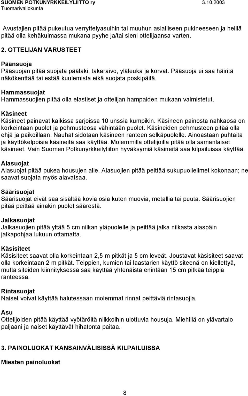 Hammassuojat Hammassuojien pitää olla elastiset ja ottelijan hampaiden mukaan valmistetut. Käsineet Käsineet painavat kaikissa sarjoissa 10 unssia kumpikin.