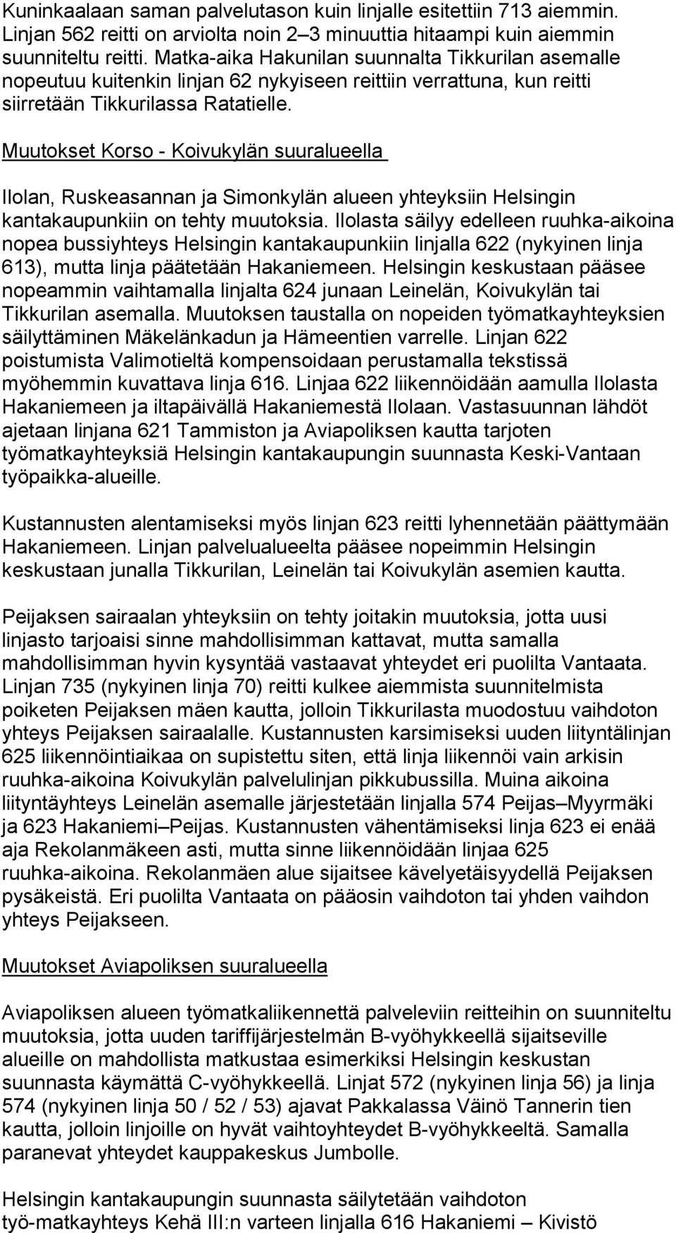 Muutokset Korso - Koivukylän suuralueella Ilolan, Ruskeasannan ja Simonkylän alueen yhteyksiin Helsingin kantakaupunkiin on tehty muutoksia.