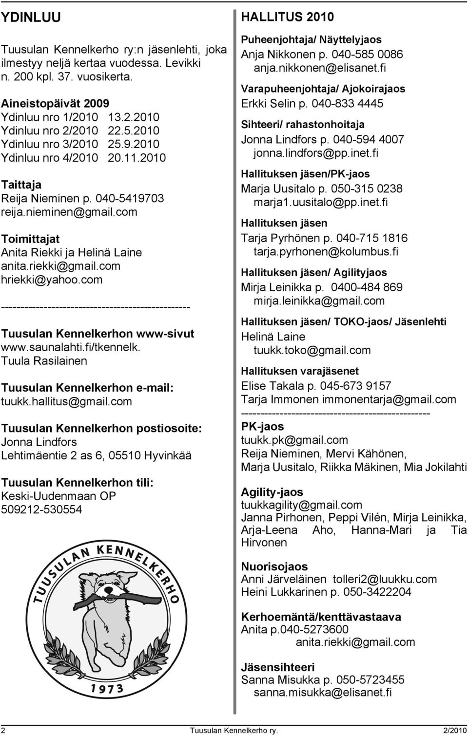 com hriekki@yahoo.com ------------------------------------------------- Tuusulan Kennelkerhon www-sivut www.saunalahti.fi/tkennelk. Tuula Rasilainen Tuusulan Kennelkerhon e-mail: tuukk.hallitus@gmail.