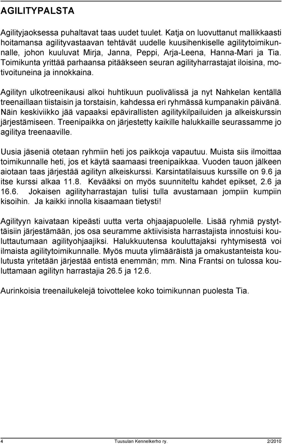 Toimikunta yrittää parhaansa pitääkseen seuran agilityharrastajat iloisina, motivoituneina ja innokkaina.