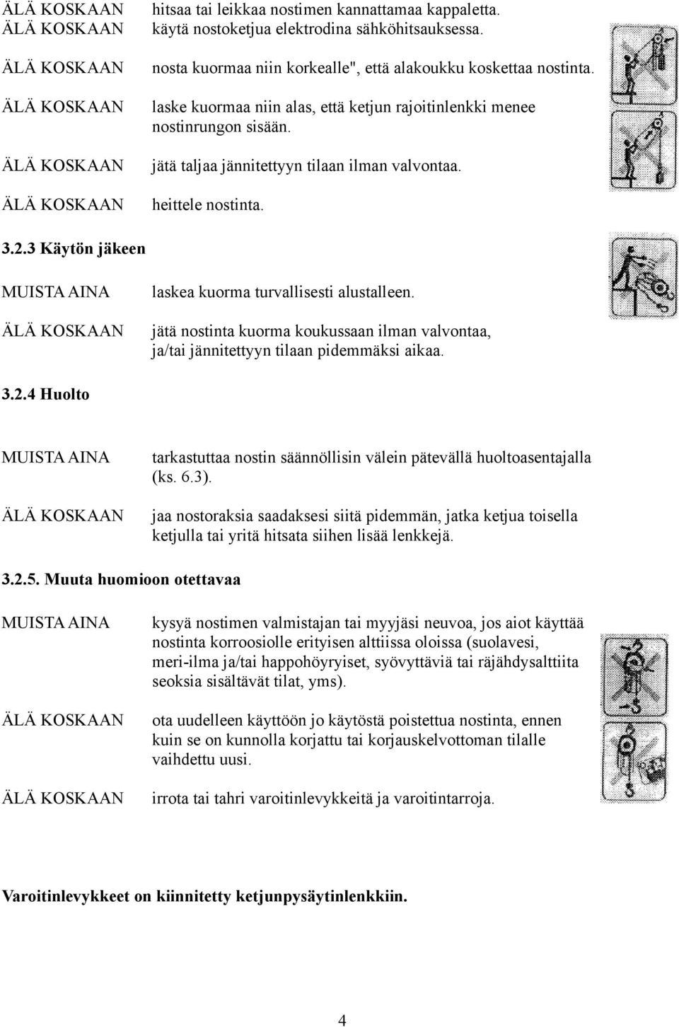 .3 Käytön jäkeen laskea kuorma turvallisesti alustalleen. jätä nostinta kuorma koukussaan ilman valvontaa, ja/tai jännitettyyn tilaan pidemmäksi aikaa. 3.