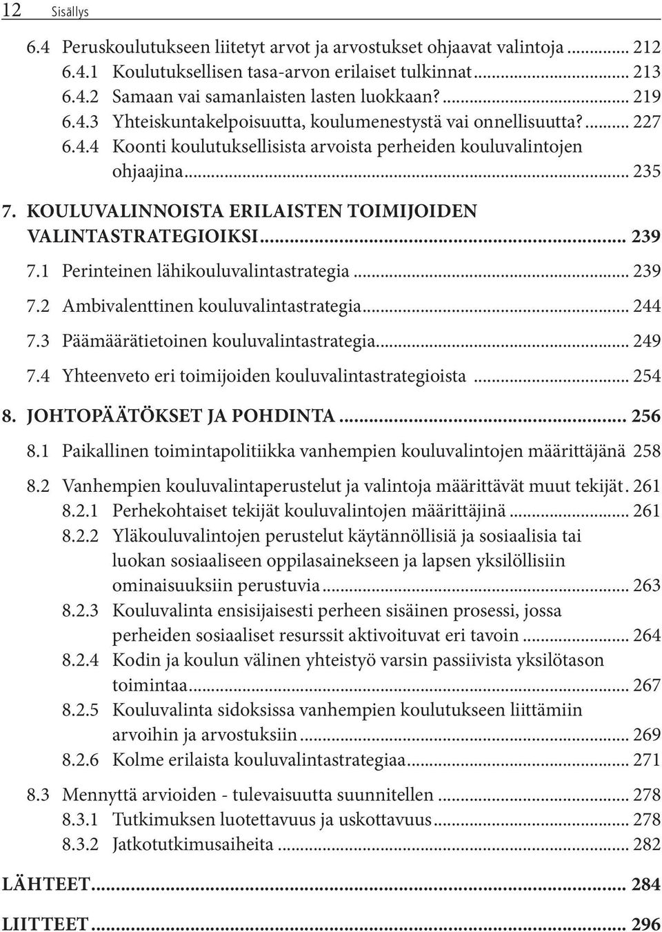 KOULUVALINNOISTA ERILAISTEN TOIMIJOIDEN VALINTASTRATEGIOIKSI... 239 7.1 Perinteinen lähikouluvalintastrategia... 239 7.2 Ambivalenttinen kouluvalintastrategia... 244 7.