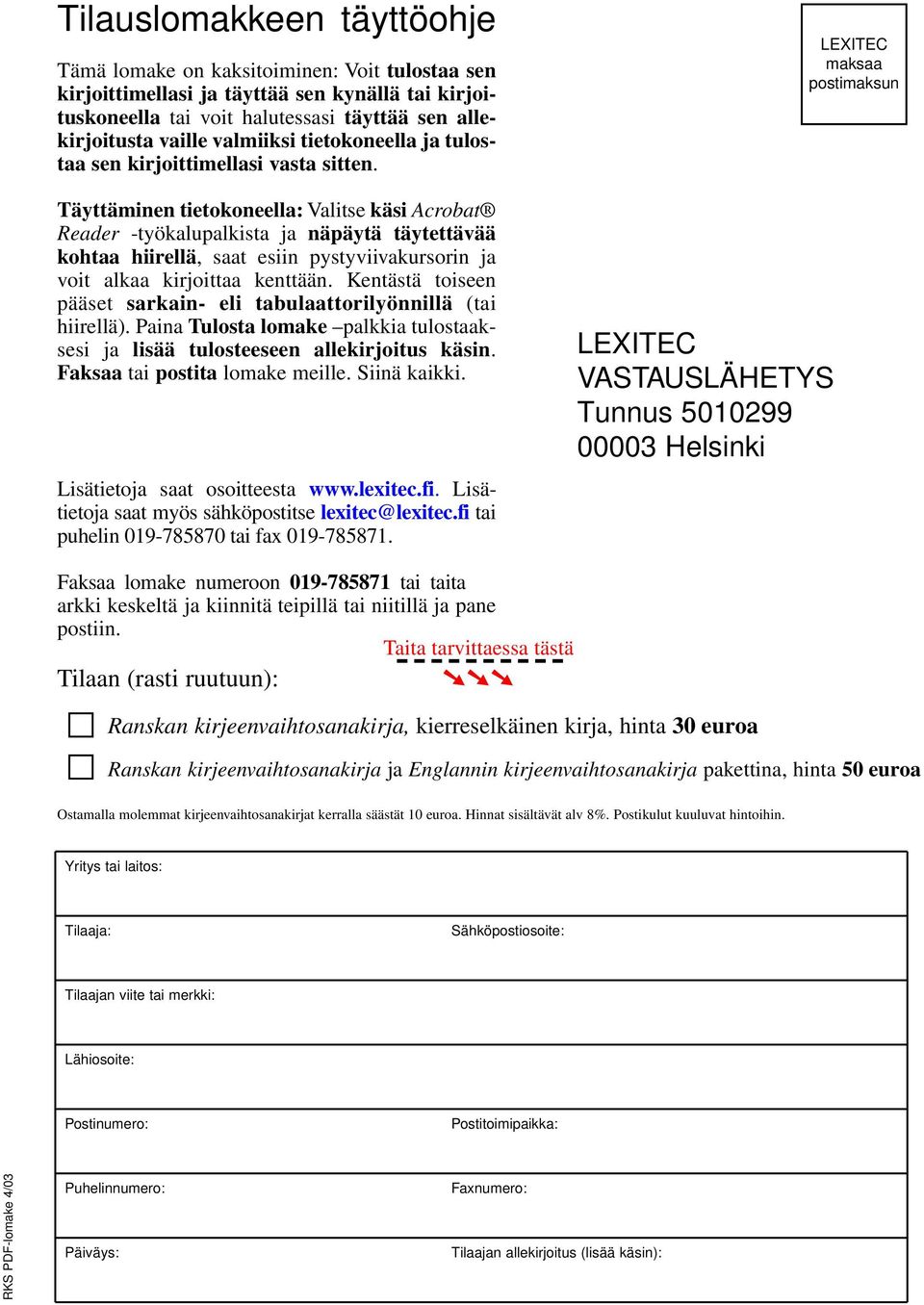 Täyttäminen tietokoneella: Valitse käsi Acrobat Reader -työkalupalkista ja näpäytä täytettävää kohtaa hiirellä, saat esiin pystyviivakursorin ja voit alkaa kirjoittaa kenttään.