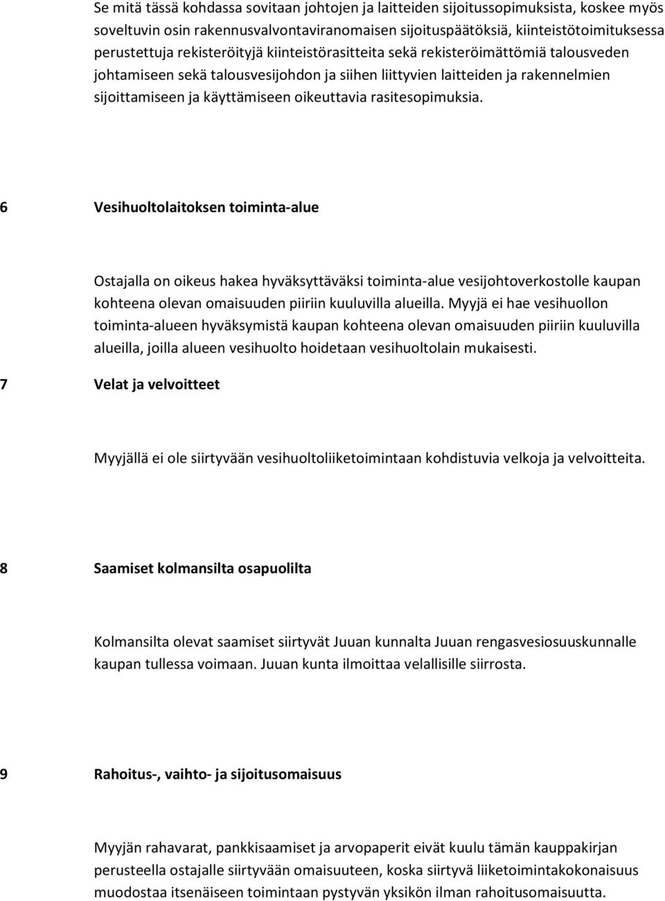 rasitesopimuksia. 6 Vesihuoltolaitoksen toiminta-alue Ostajalla on oikeus hakea hyväksyttäväksi toiminta-alue vesijohtoverkostolle kaupan kohteena olevan omaisuuden piiriin kuuluvilla alueilla.