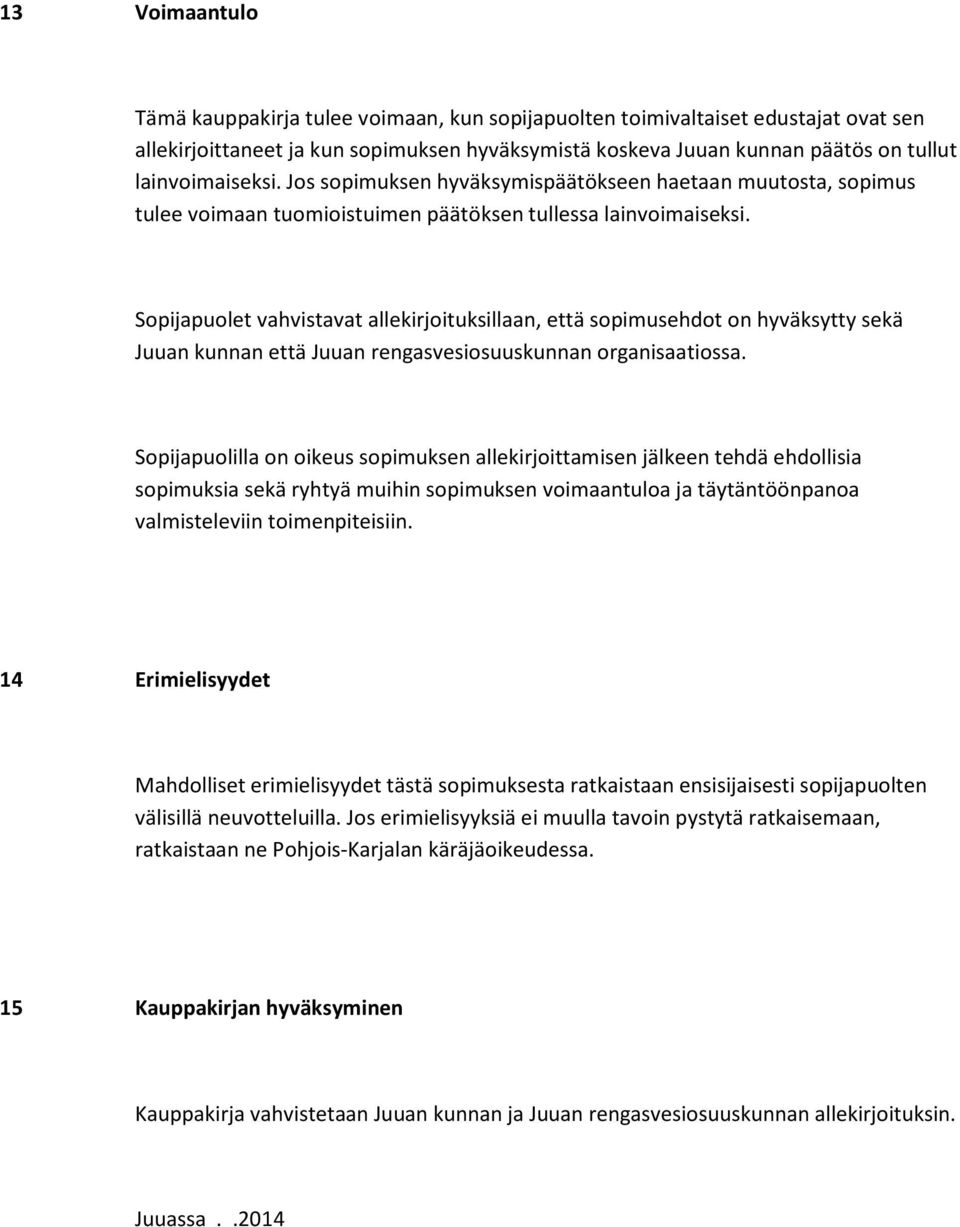 Sopijapuolet vahvistavat allekirjoituksillaan, että sopimusehdot on hyväksytty sekä Juuan kunnan että Juuan rengasvesiosuuskunnan organisaatiossa.