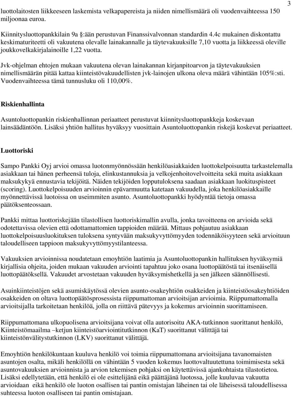 Jvk-ohjelman ehtojen mukaan vakuutena olevan lainakannan kirjanpitoarvon ja täytevakuuksien nimellismäärän pitää kattaa kiinteistövakuudellisten jvk-lainojen ulkona oleva määrä vähintään 105%:sti.