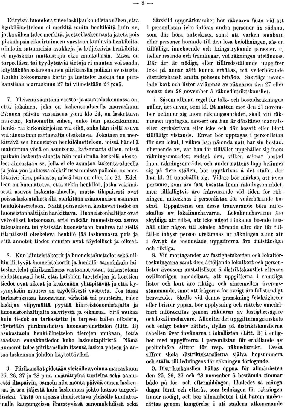 Missä on tarpeellista tai tyydyttäviä tietoja ei muuten voi saada, käyttäköön asianomainen piirikanslia poliisin avustusta.