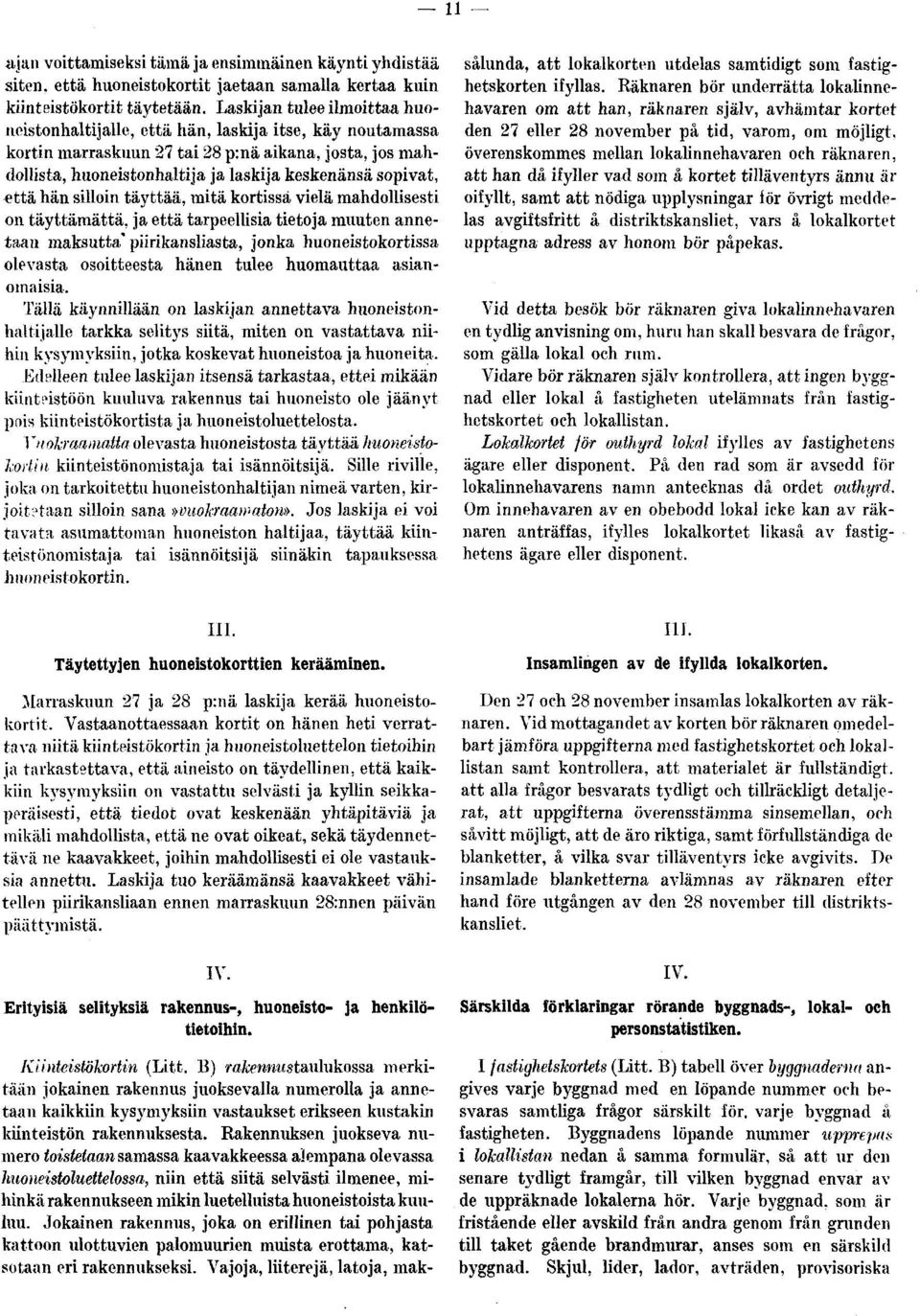 että hän silloin täyttää, mitä kortissa vielä mahdollisesti on täyttämättä, ja että tarpeellisia tietoja muuten annetaan maksutta* piirikansliasta, jonka huoneistokortissa olevasta osoitteesta hänen
