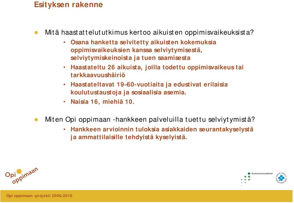 26 aikuista, joilla todettu oppimisvaikeus tai tarkkaavuushäiriö Haastateltavat 19 60-vuotiaita ja edustivat erilaisia koulutustaustoja ja