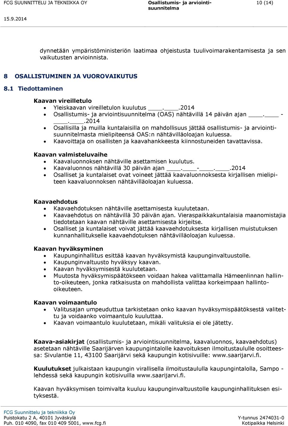 .2014 Osallisilla ja muilla kuntalaisilla on mahdollisuus jättää osallistumis- ja arviointisuunnitelmasta mielipiteensä OAS:n nähtävilläoloajan kuluessa.