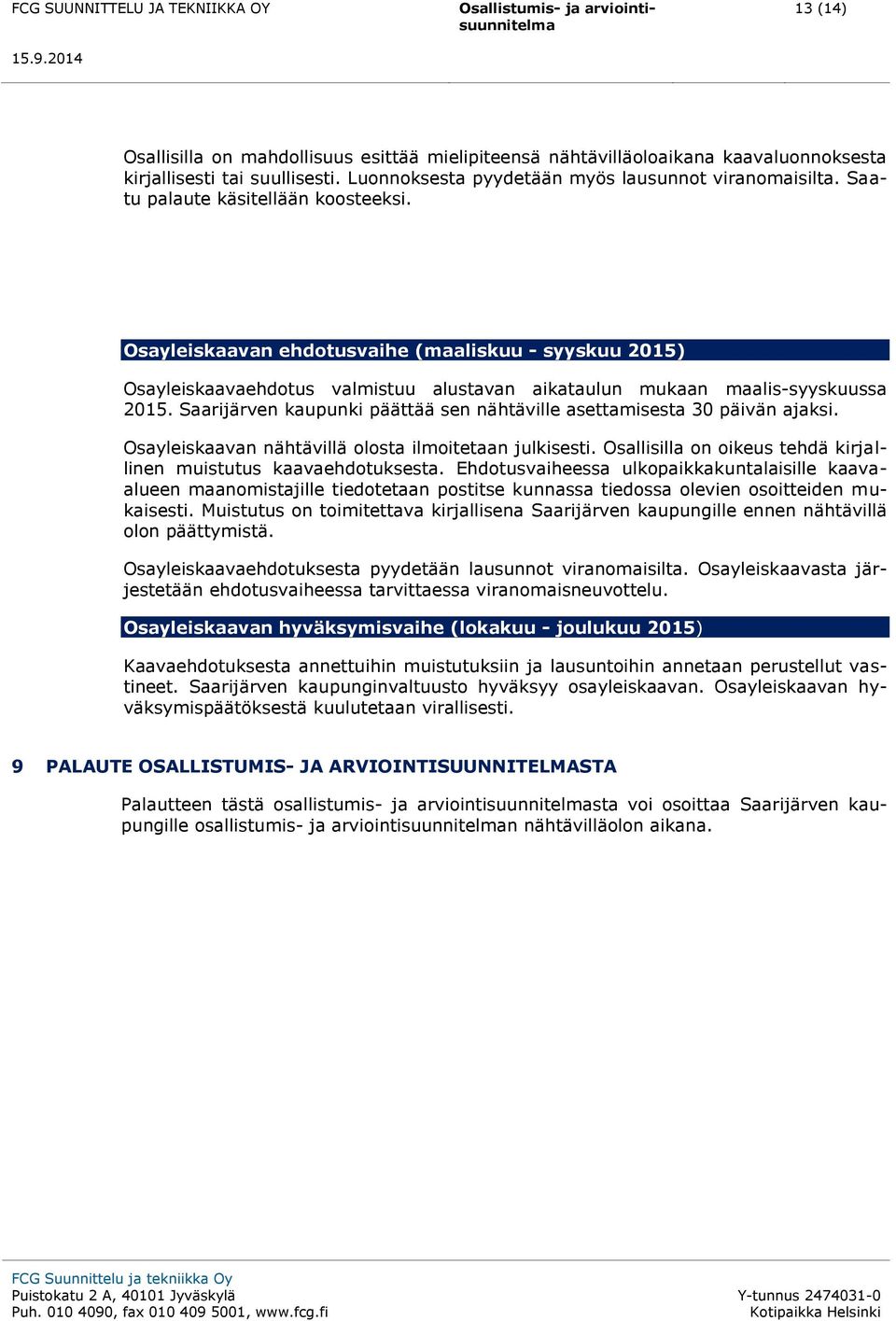 Saarijärven kaupunki päättää sen nähtäville asettamisesta 30 päivän ajaksi. Osayleiskaavan nähtävillä olosta ilmoitetaan julkisesti.