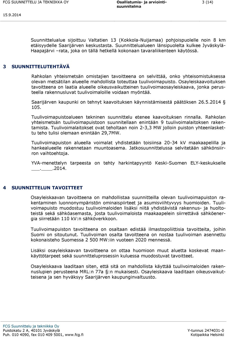 3 SUUNNITTELUTEHTÄVÄ Rahkolan yhteismetsän omistajien tavoitteena on selvittää, onko yhteisomistuksessa olevan metsätilan alueelle mahdollista toteuttaa tuulivoimapuisto.