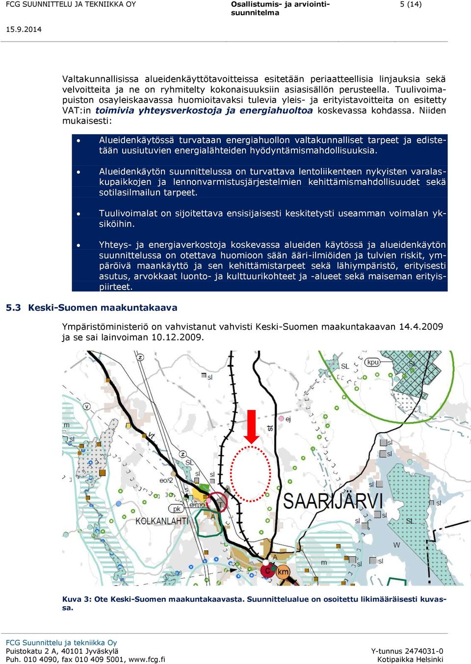 Niiden mukaisesti: Alueidenkäytössä turvataan energiahuollon valtakunnalliset tarpeet ja edistetään uusiutuvien energialähteiden hyödyntämismahdollisuuksia.