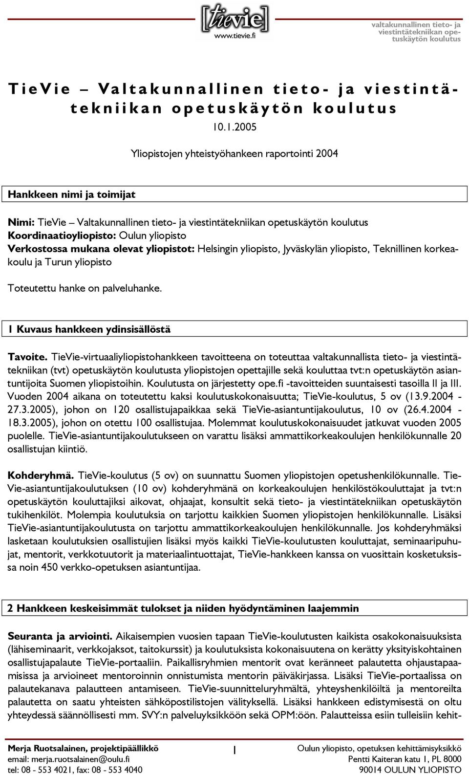 Helsingin yliopisto, Jyväskylän yliopisto, Teknillinen korkeakoulu ja Turun yliopisto Toteutettu hanke on palveluhanke. 1 Kuvaus hankkeen ydinsisällöstä Tavoite.