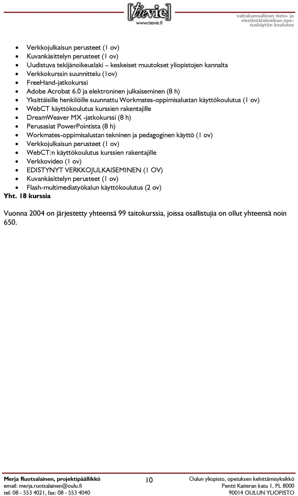0 ja elektroninen julkaiseminen (8 h) Yksittäisille henkilöille suunnattu Workmates-oppimisalustan käyttö (1 ov) WebCT käyttö kurssien rakentajille DreamWeaver MX -jatkokurssi (8 h) Perusasiat
