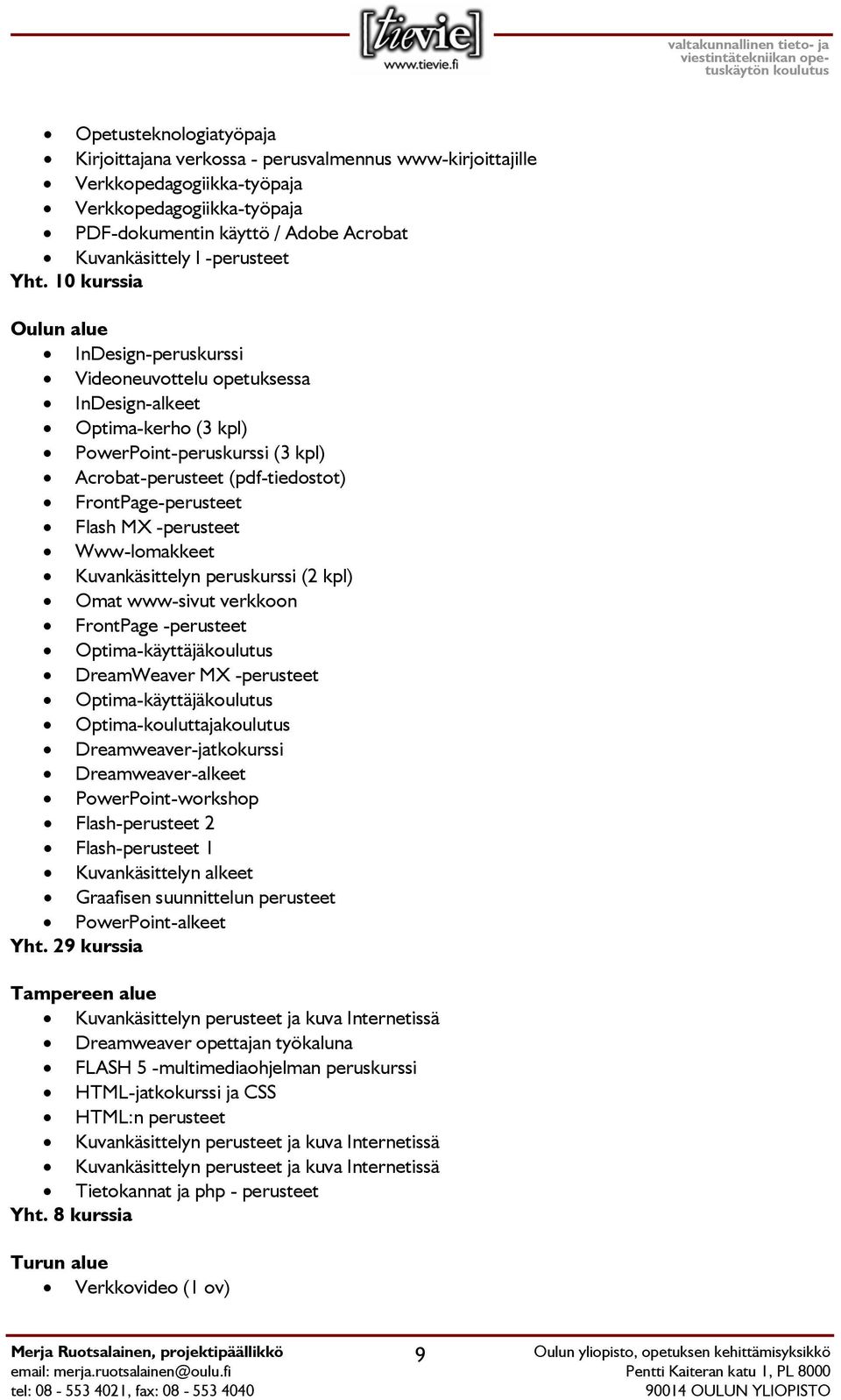 10 kurssia Oulun alue InDesign-peruskurssi Videoneuvottelu opetuksessa InDesign-alkeet Optima-kerho (3 kpl) PowerPoint-peruskurssi (3 kpl) Acrobat-perusteet (pdf-tiedostot) FrontPage-perusteet Flash